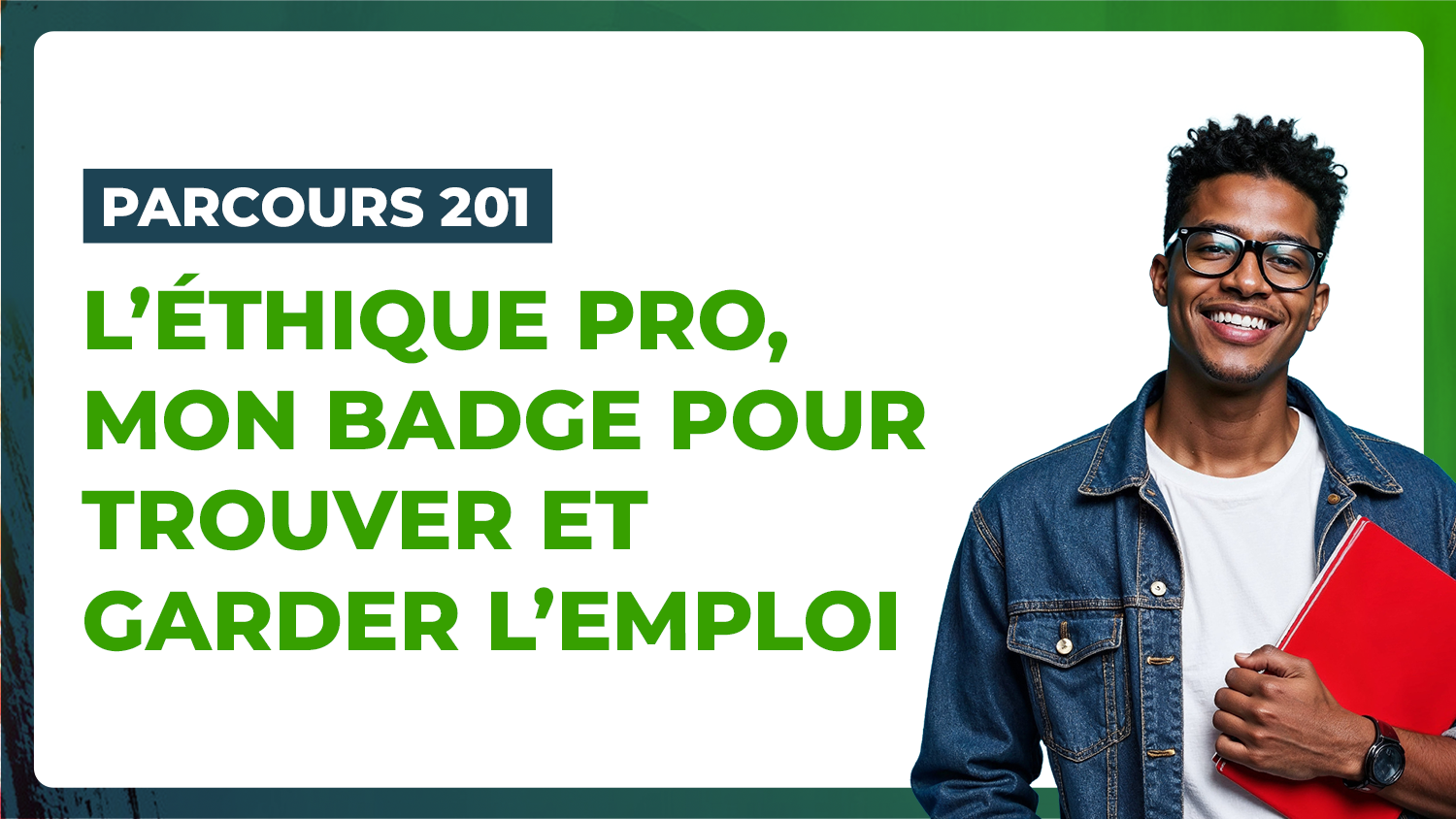 Parcours 201 – L’éthique pro, mon badge pour trouver et garder l’emploi